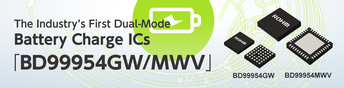 The Industry’s First Dual-Mode　Battery Charge Ics　BD99954GW/MWV