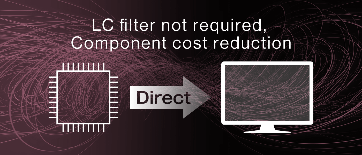 No external low-pass filter is required + supports direct connection to TV