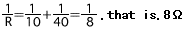 Resistor 1/R=1/10+1/40=1/8