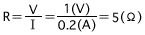 Resistor V=V/1=1(V)/0.2(A)=5(Ω)