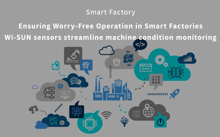 Ensuring Worry-Free Operation in Smart Factories Wi-SUN sensors streamline machine condition monitoring