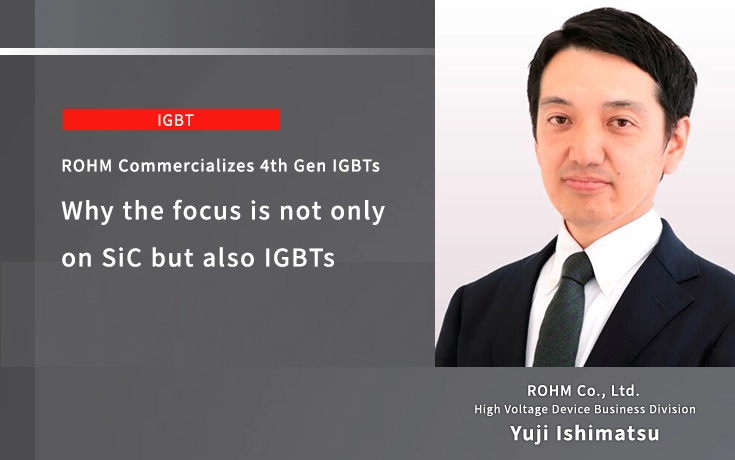 ROHM Commercializes 4th Gen IGBTs Why the focus is not only on SiC but also IGBTs